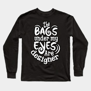 Funny The Bags That Are  Under My Eyes Are Designer Long Sleeve T-Shirt